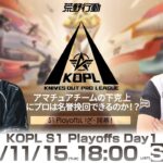 11/15(火) 18:00配信 『KNIVES OUT PRO LEAGUE』PLAYOFFS DAY1 #KOPL アマチュアチームの下克上にプロは名誉挽回できるのか？ S1Playoffs開幕！