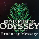 「ONE PIECE ODYSSEY（ワンピース オデッセイ）」Producer Message03／PlayStation4/PlayStation5/Xbox SeriesX|S/STEAM
