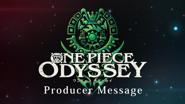 「ONE PIECE ODYSSEY（ワンピース オデッセイ）」Producer Message03／PlayStation4/PlayStation5/Xbox SeriesX|S/STEAM