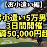 【競馬】月のお小遣い5万男がこの三日間開催で総投資5万超えの大勝負！！どうなったのか！？