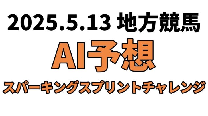 【スパーキングスプリントチャレンジ】地方競馬予想 2025年5月13日【AI予想】