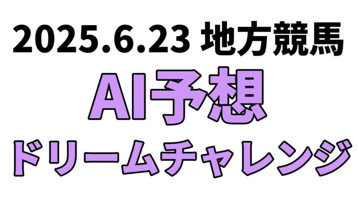 【ドリームチャレンジ】地方競馬予想 2025年6月23日【AI予想】