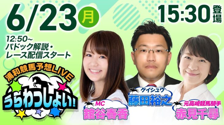 2025年6月23日（月）浦和競馬予想LIVE「うらわっしょい！」12時50分パドック解説スタート・15時30分出演者登場！